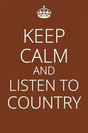 keep calm and listen to country quotes