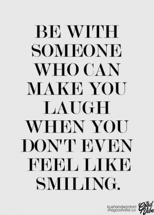 Be with someone who can make you laugh