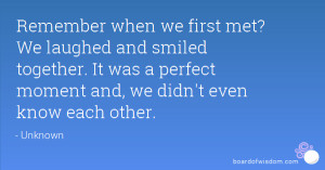 ... together. It was a perfect moment and, we didn't even know each other
