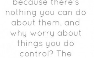 -theres-nothing-you-can-do-about-them-and-why-worry-about-things-you ...