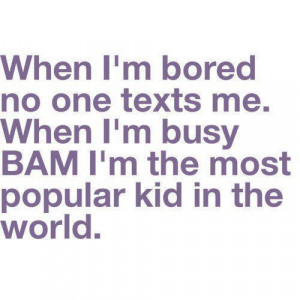 When I’m Bored No One Texts Me When I’m The Most Popular Kid In ...