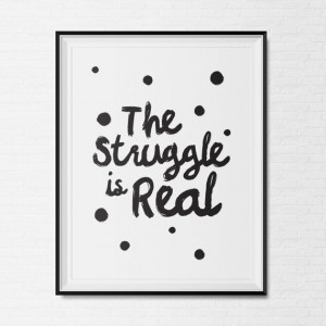 The Struggle is Real Quote Print - Inspirational Print - Motivational ...