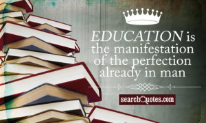 Education is the manifestation of the perfection already in man