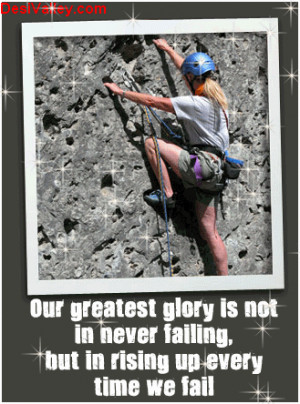 Our greatest glory is not in never failing but in rising up….