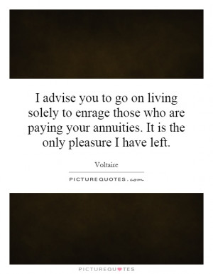 ... your annuities. It is the only pleasure I have left. Picture Quote #1