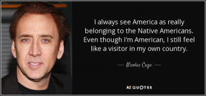 ... still feel like a visitor in my own country. - Nicolas Cage