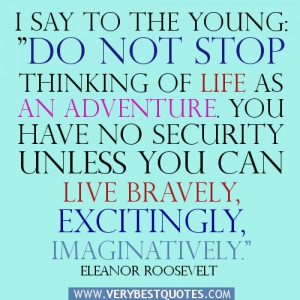 say to the young: “Do not stop thinking of life as an adventure ...