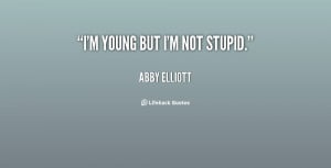 quote-Abby-Elliott-im-young-but-im-not-stupid-126921.png