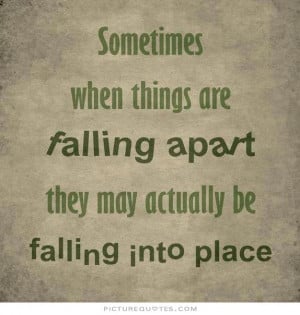 Sometimes when things are falling apart, they may actually be falling ...