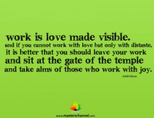 Work is love made visible. And if you cannot work with love...