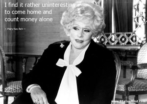uninteresting to come home and count money alone - Mary Kay Ash Quotes ...