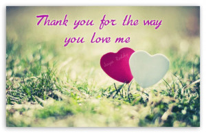 Thank You For Loving Me Quotes The way you love me