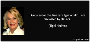 Jane Eyre type of film. I am fascinated by classics. - Tippi Hedren ...