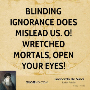 Blinding ignorance does mislead us. O! Wretched mortals, open your ...