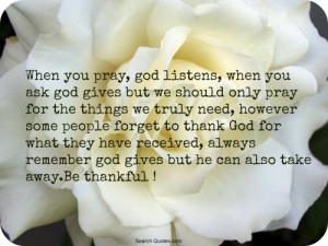 pray, God listens, when you ask, God gives. But we should only pray ...