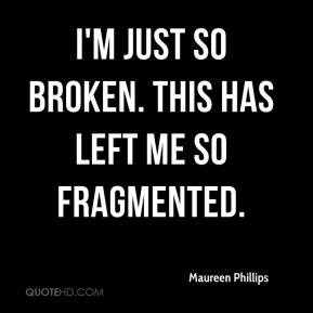 Maureen Phillips - I'm just so broken. This has left me so fragmented.
