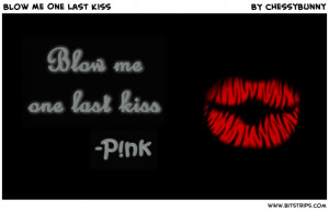 blow me one last kiss blow me one last kiss blow me one last kiss p nk ...
