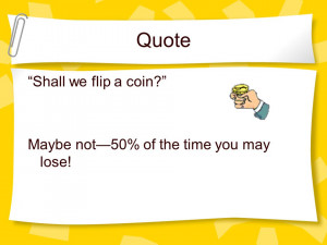 Quote Shall we flip a coin? Maybe not50% of the time you may lose!
