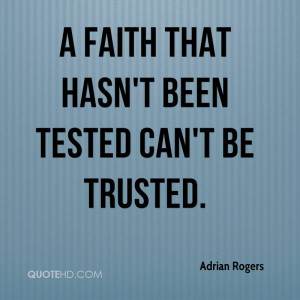 faith that hasn't been tested can't be trusted.