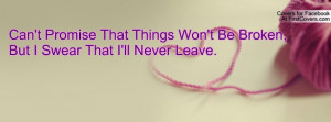 Can't Promise That Things Won't Be Broken,But I Swear That I'll Never ...