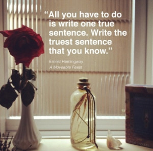 All you have to do is write one true sentence. Write the truest ...