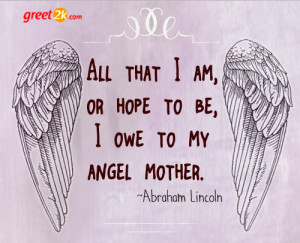 All That I Am Or Hope To Be I Owe To My Angel Mother