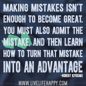 mistakes isn't enough to become great. You must also admit the mistake ...