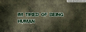 Tired of Being Human Profile Facebook Covers
