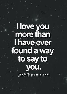 love you more than I have ever found a way to say to you.