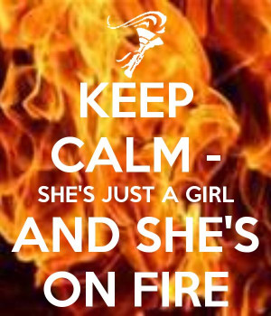 KEEP CALM - SHE'S JUST A GIRL AND SHE'S ON FIRE