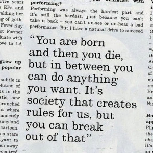 You are born and then you die but in between you can do anything you ...