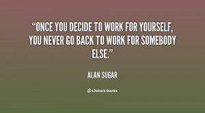 quote-Alan-Sugar-once-you-decide-to-work-for-yourself-153987.png