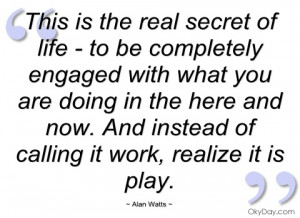 this is the real secret of life - to be alan watts