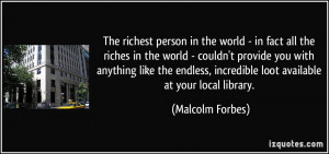 The richest person in the world - in fact all the riches in the world ...