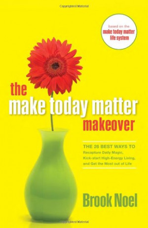 The Make Today Matter Makeover: The 26 Best Ways to Recapture Daily ...