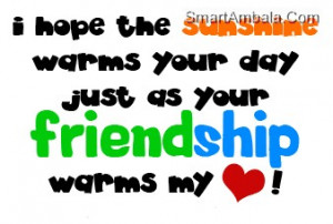 Just As Your Frienship Warms My Heart! ~ Friendship Quote