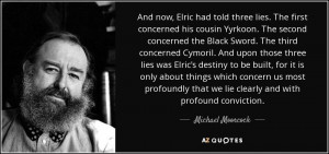 ... that we lie clearly and with profound conviction. - Michael Moorcock