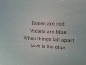 ... are red, Violets are blue, When things fall apart, Love is the glue