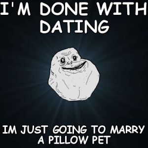 memes > Forever Alone > i'm done with dating im just going to marry a ...