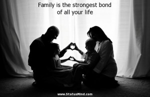 Family is the strongest bond of all your life - Family Quotes ...