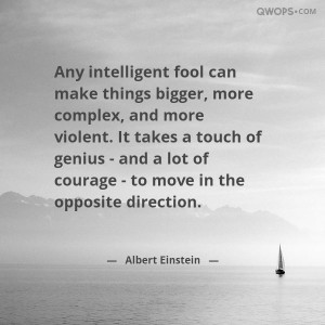 Any intelligent fool can make bigger, more complex, and more violent ...