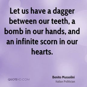 Benito Mussolini - Let us have a dagger between our teeth, a bomb in ...