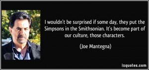 be surprised if some day, they put the Simpsons in the Smithsonian ...