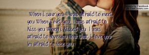 meet you, When i met you , I was afraid to kiss you, When i kissed you ...