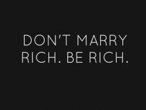 Don't Marry Rich. Be Rich!