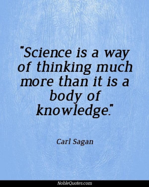 ... way of thinking much more than it is a body of knowledge - Carl Sagan