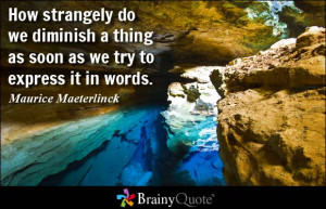 ... do we diminish a thing as soon as we try to express it in words