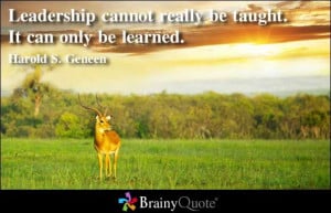 ... cannot really be taught. It can only be learned. - Harold S. Geneen