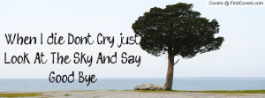 when i die don`t cry just look at the sky and say good bye , Pictures