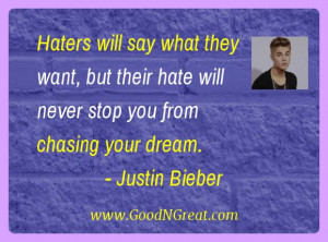 ... hate will never stop you from chasing your dream.” – Justin Bieber